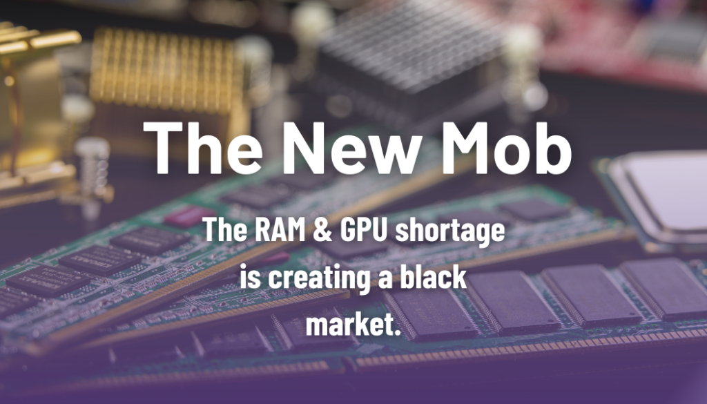 Image of RAM with the text overlay the new mob -- the ram and gpu shortage is creating a black market